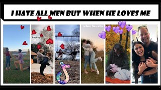 I Hate All Men But When He Loves Me | Tiktok Compilation