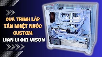 Quá Trình Lắp Đặt Một Bộ Tản Nhiệt Nước Custom Cho Vỏ Lian li O11 Vison