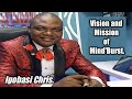 Vision and Mission Of Mind'Burst by Igobasi Chris.