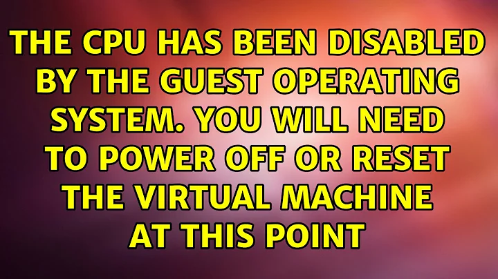The CPU has been disabled by the guest operating system. You will need to power off
