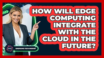 How Will Edge Computing Integrate With The Cloud In The Future? - Emerging Tech Insider