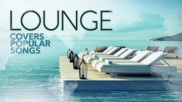 Lounge Covers Popular Songs - Cool Music 2025