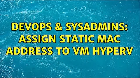 DevOps & SysAdmins: Assign Static MAC address to VM Hyperv