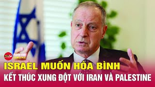 Đại sứ Israel tại Việt Nam: Tel Aviv muốn hòa bình với Palestine và Iran | Tin24h