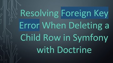 Resolving Foreign Key Error When Deleting a Child Row in Symfony with Doctrine