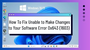 How To Fix Unable to Make Changes to Your Software Error 0x643 (1603) in Windows 10/11