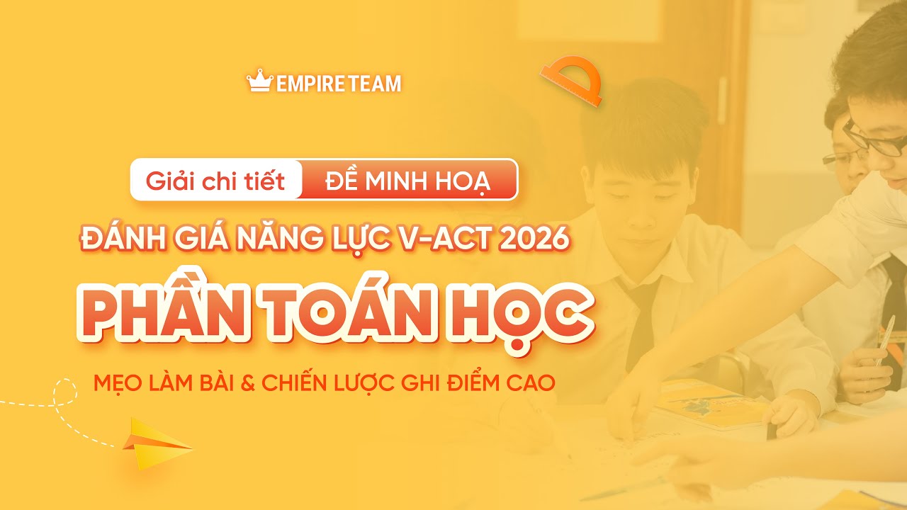 GIẢI CHI TIẾT ĐỀ MINH HOẠ V-ACT 2026 – PHẦN TOÁN HỌC  - EMPIRE TEAM