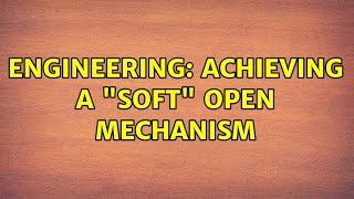 Engineering: Achieving a "Soft" open mechanism screenshot 5