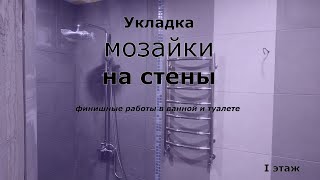 Стройка дома - 138. Укладка мозайки на стены. Финишные работы в ванной и туалете I этаж