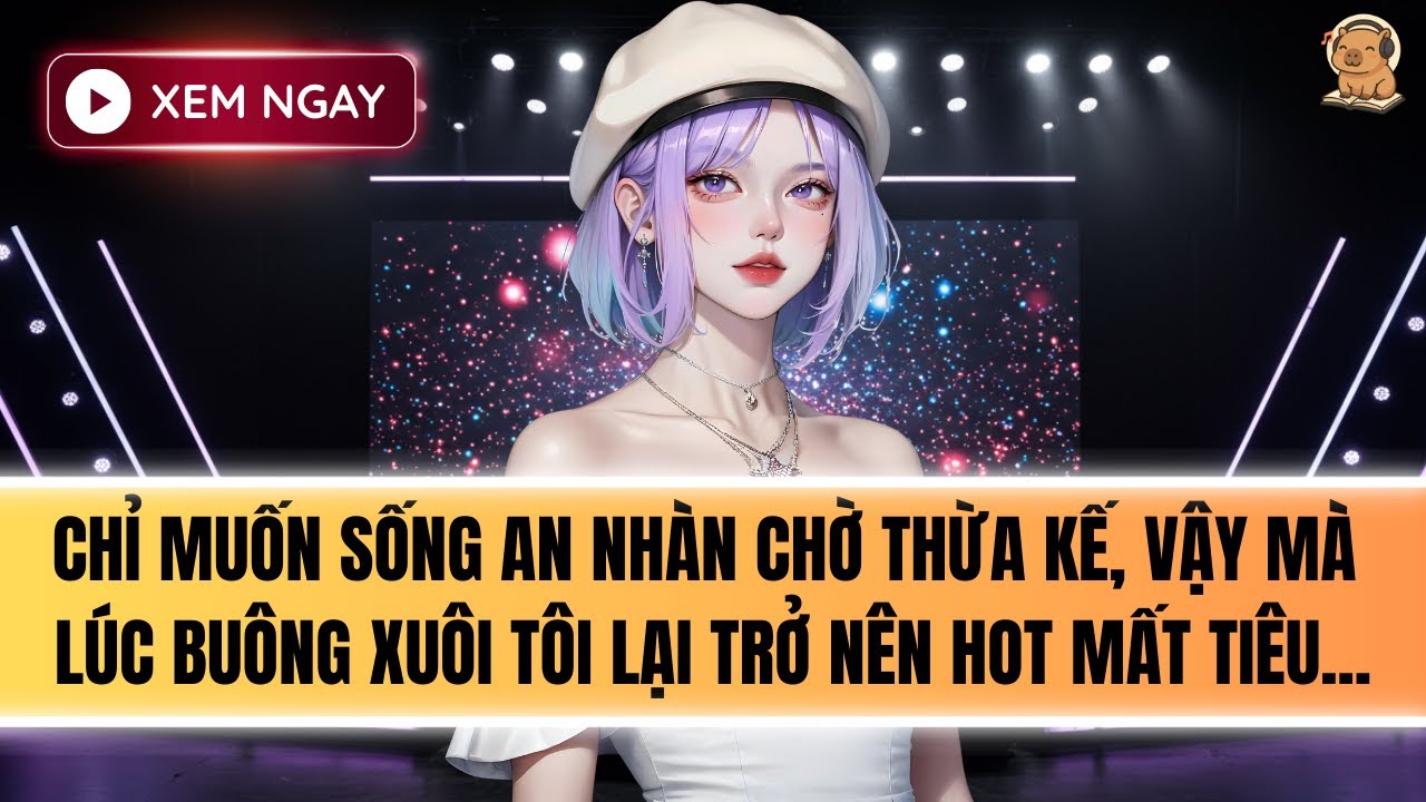 [FULL] TÔI XUYÊN VÀO LÀM NỮ MINH TINH TAI TIẾNG LẮM TIỀN