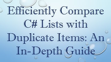 Efficiently Compare C#  Lists with Duplicate Items: An In-Depth Guide