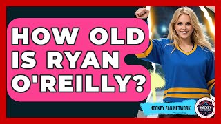 How Old Is Ryan O'Reilly? - Hockey Fan Network