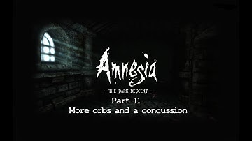 Amnesia The Dark Descent Part 11 *More orbs and a concussion*