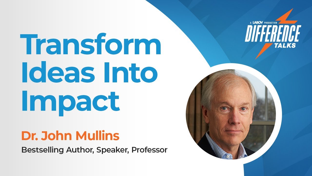Episode 30: Transform Ideas Into Impact   |  Dr. John Mullins, Author, Speaker, Professor