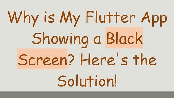 Why is My Flutter App Showing a Black Screen? Here
