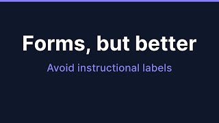 Forms, but better: avoid instructional labels