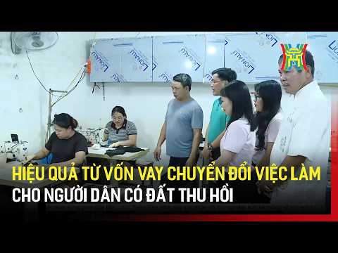 Hiệu quả từ vốn vay chuyển đổi việc làm cho người dân có đất thu hồi | Tin tức