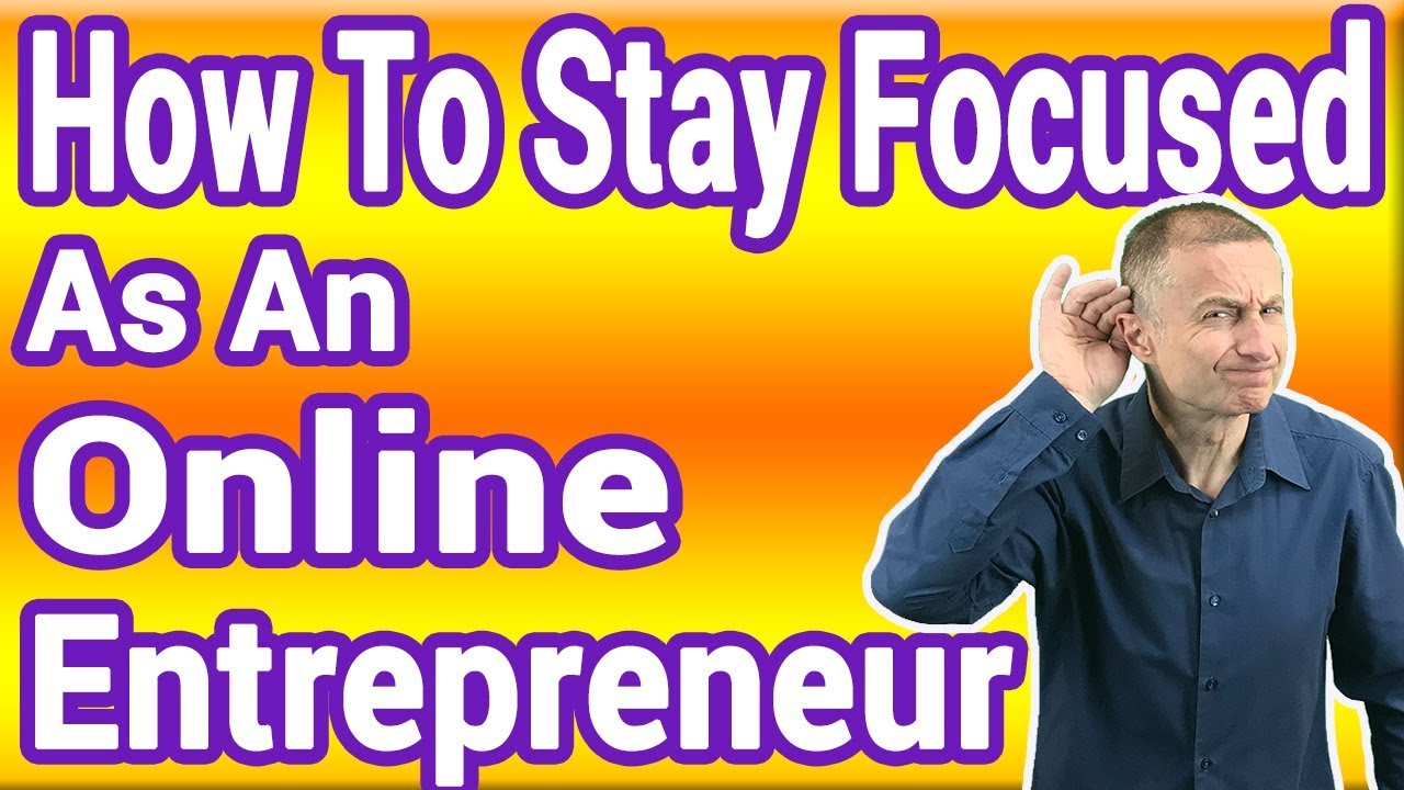 How To Stay Focused As An Online Entrepreneur