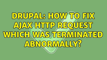 Drupal: How to fix AJAX HTTP request which was terminated abnormally? (3 Solutions!!)