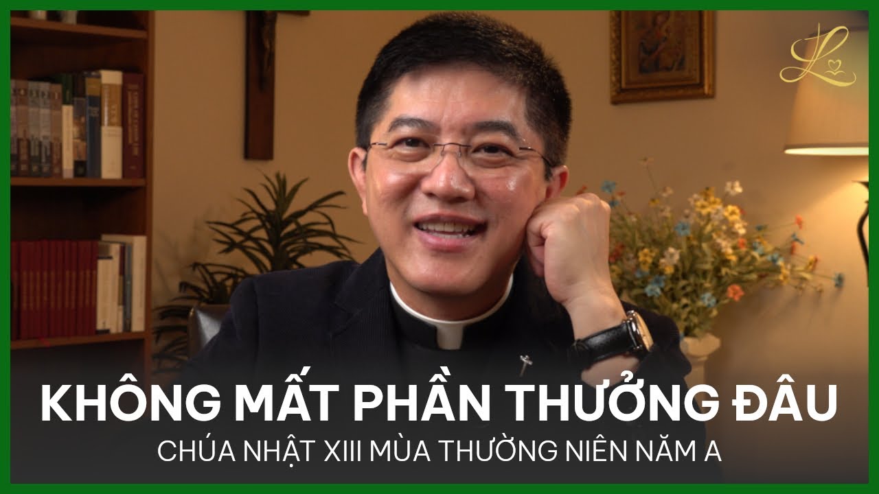 KHÔNG MẤT PHẦN THƯỞNG ĐÂU - Chúa Nhật XIII Thường Niên Năm A | Lm. Đaminh Nguyễn Thiết Thắng, SDD
