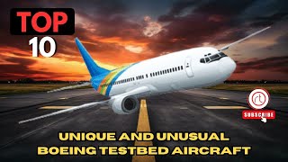Top 10 Unique And Unusual Boeing Testbed Aircraft