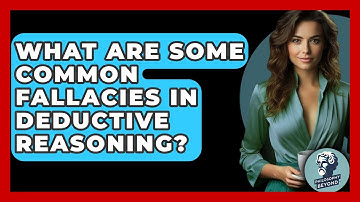 What Are Some Common Fallacies In Deductive Reasoning? - Philosophy Beyond