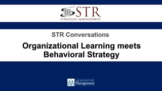 STR Conversations: Organizational Learning meets Behavioral Strategy