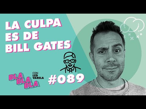BLA BLA BLA #89 | La culpa es de Bill Gates