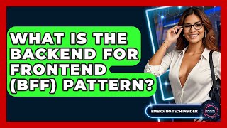 What Is The Backend For Frontend (BFF) Pattern? - Emerging Tech Insider