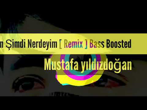 Bilsen Şimdi Nerdeyim [ Remix] Bass Boosted Mustafa Yıldızdoğan