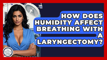 How Does Humidity Affect Breathing With A Laryngectomy? - The Operating Table