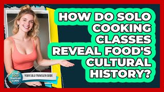 How Do Solo Cooking Classes Reveal Food's Cultural History? - Your Solo Traveler Guide