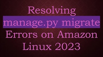 Resolving manage.py migrate Errors on Amazon Linux 2023