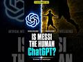 Is Messi the Human Version of ChatGPT The Answer Will Change How You See Both