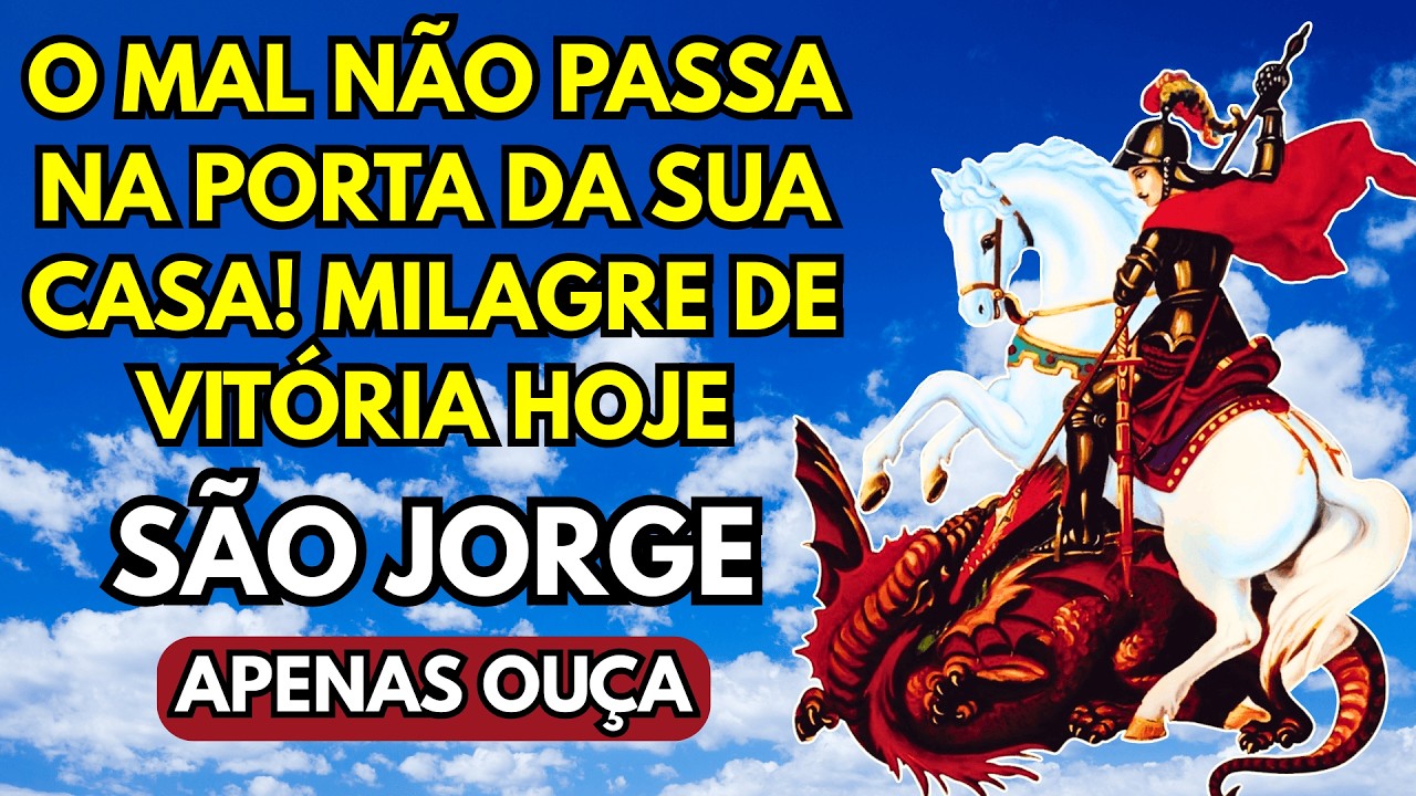 Com essa Oração de SÃO JORGE o Mal não Passa na Porta da sua Casa! Milagre de Vitória Hoje