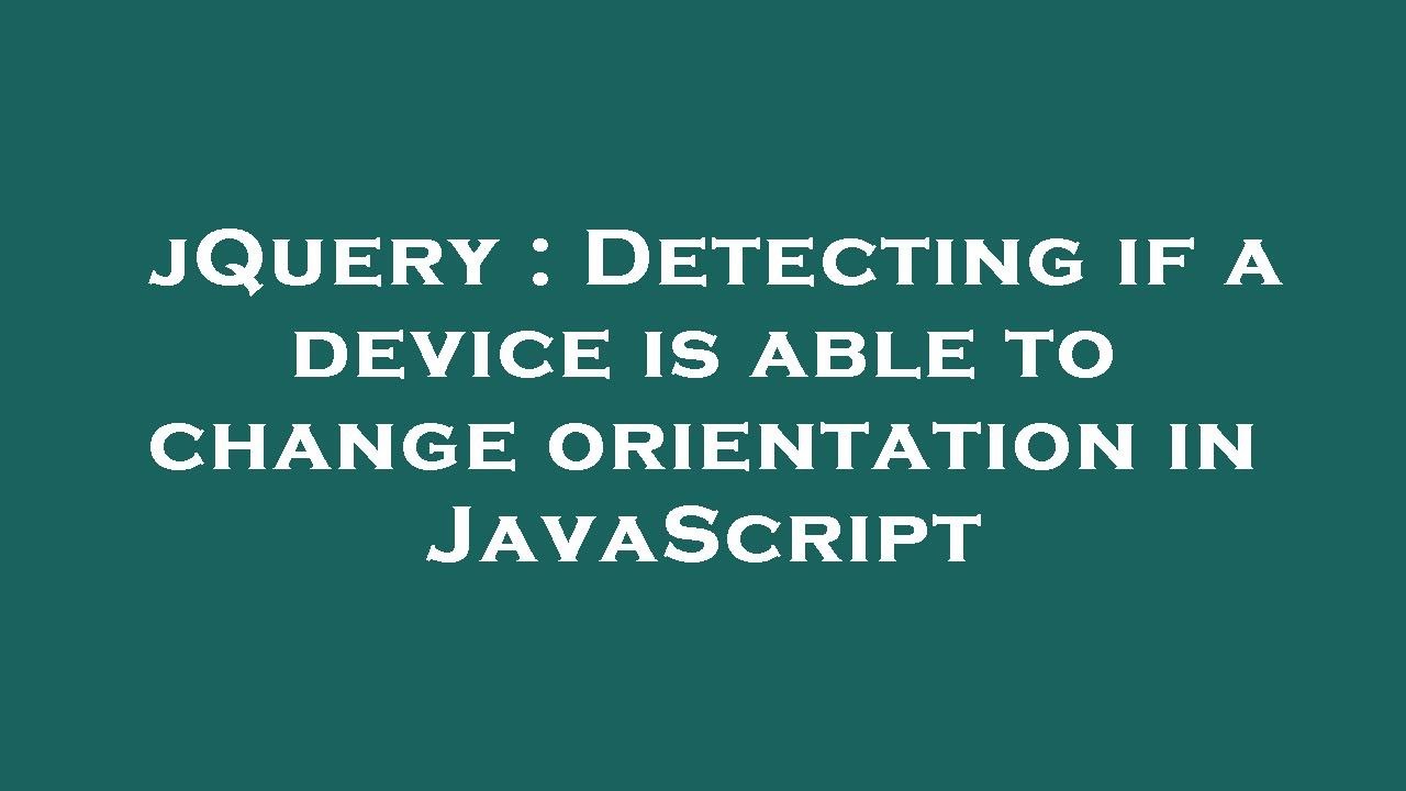 jQuery : Detecting if a device is able to change orientation in JavaScript