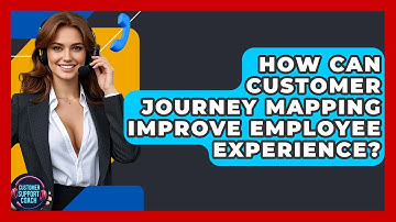 How Can Customer Journey Mapping Improve Employee Experience? - Customer Support Coach