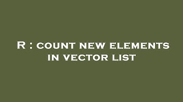 R : count new elements in vector list
