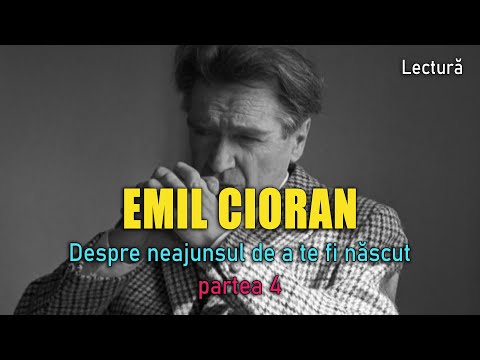 Emil Cioran: Despre neajunsul de a te fi născut pt. 4