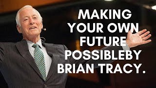 How To Create Your Own Future By Brian Tracy