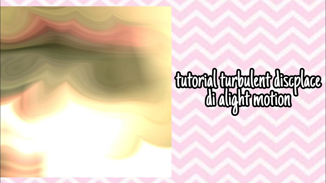 tutorial turbulent discplace di alight motion