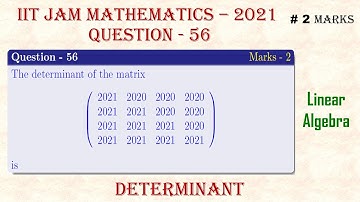 IIT JAM MATHEMATICS - 2021 | Linear Algebra; Question - 56; Section - C | Determinant