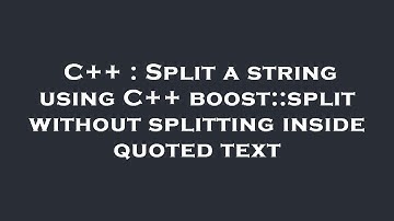 C++ : Split a string using C++ boost::split without splitting inside quoted text
