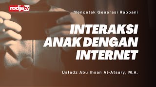 Mencetak Generasi Rabbani: Interaksi Anak dengan Internet - Ustadz Abu Ihsan Al-Atsary