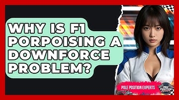 Why Is F1 Porpoising A Downforce Problem? - Pole Position Experts