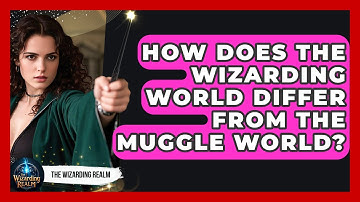 How Does the Wizarding World Differ From the Muggle World? - The Wizarding Realm
