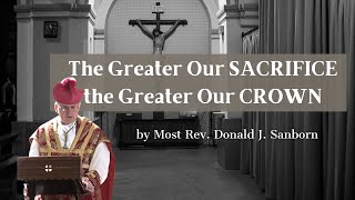 The Greater Our Sacrifice, the Greater Our Crown, by Most Rev. Donald J. Sanborn