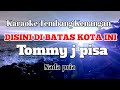 DISINI DIBATAS KOTA INI - Tommy J Pisa | Karaoke nada pria | Lirik