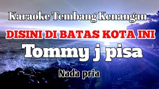 DISINI DIBATAS KOTA INI - Tommy J Pisa | Karaoke nada pria | Lirik