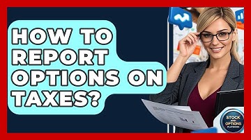 How To Report Options On Taxes? - Stock and Options Playbook
